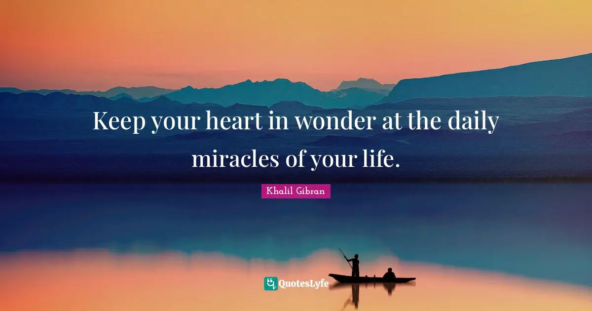 Spiritual Quotes: "Keep your heart in wonder at the daily miracles of your life."