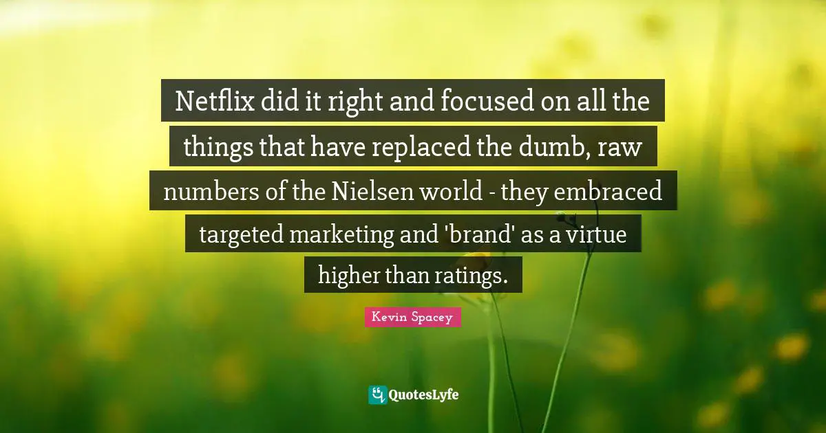 Netflix did it right and focused on all the things that have replaced the dumb, raw numbers of the Nielsen world - they embraced targeted marketing and 'brand' as a virtue higher than ratings.