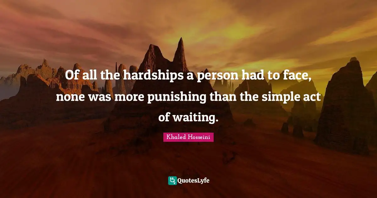 DJ Khaled Quotes: "Of all the hardships a person had to face, none was more punishing than the simple act of waiting."