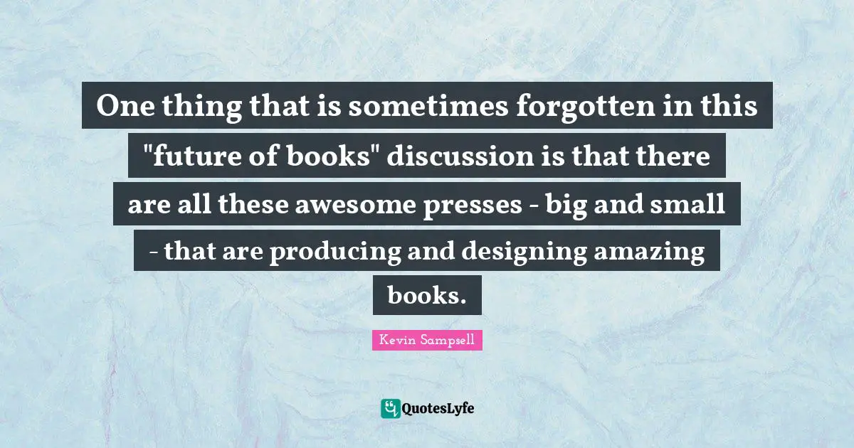 One thing that is sometimes forgotten in this "future of books" discussion is that there are all these awesome presses - big and small - that are producing and designing amazing books.