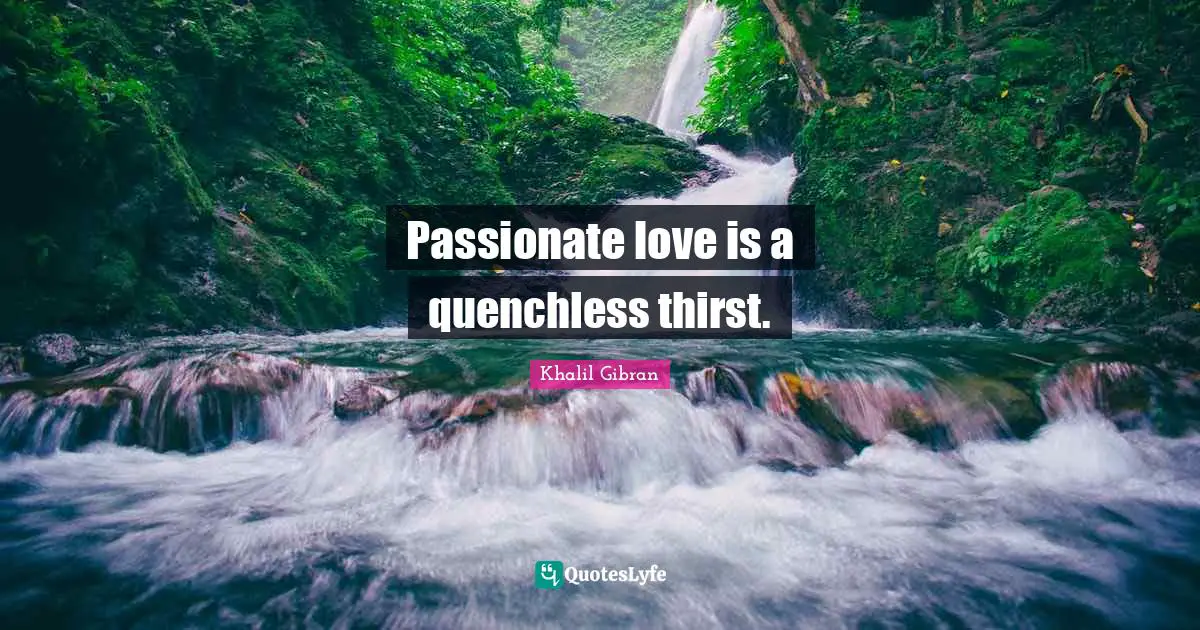Short Love Quotes: "Passionate love is a quenchless thirst."
