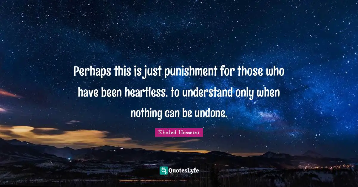 Heartless Quotes: "Perhaps this is just punishment for those who have been heartless, to understand only when nothing can be undone."