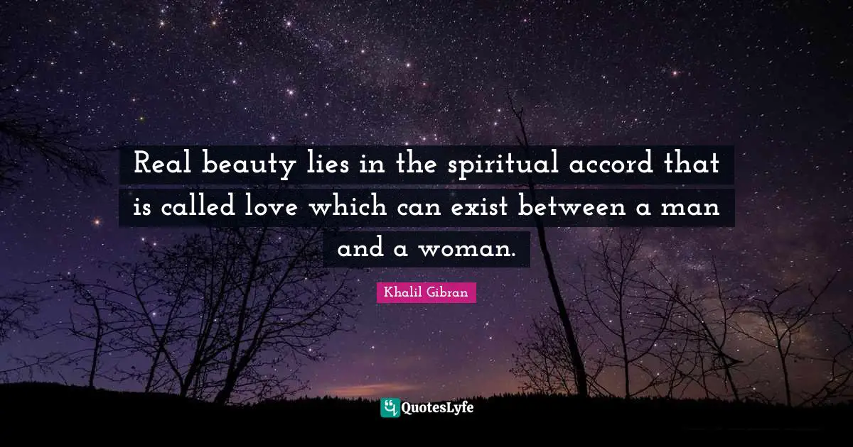 Real beauty lies in the spiritual accord that is called love which can exist between a man and a woman.