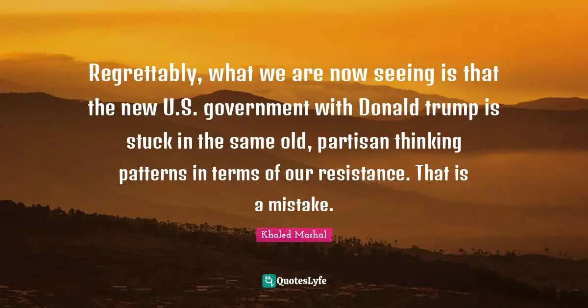 Regrettably, what we are now seeing is that the new U.S. government with Donald trump is stuck in the same old, partisan thinking patterns in terms of our resistance. That is a mistake.