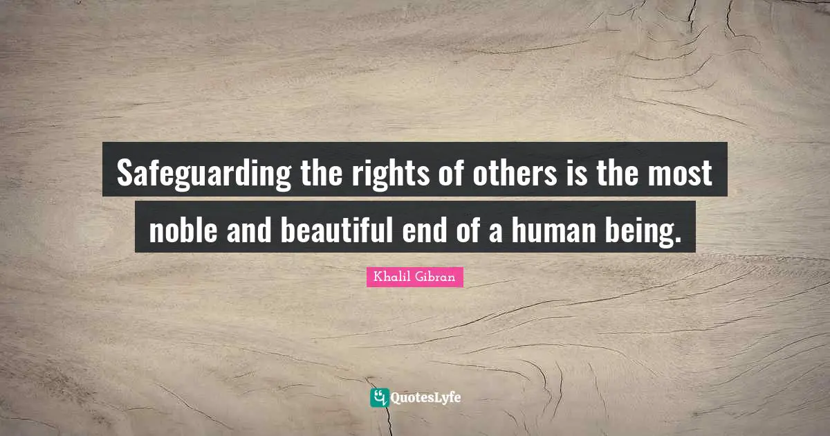 Noble Quotes: "Safeguarding the rights of others is the most noble and beautiful end of a human being."