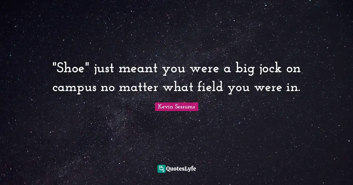 "Shoe" just meant you were a big jock on campus no matter what field you were in.