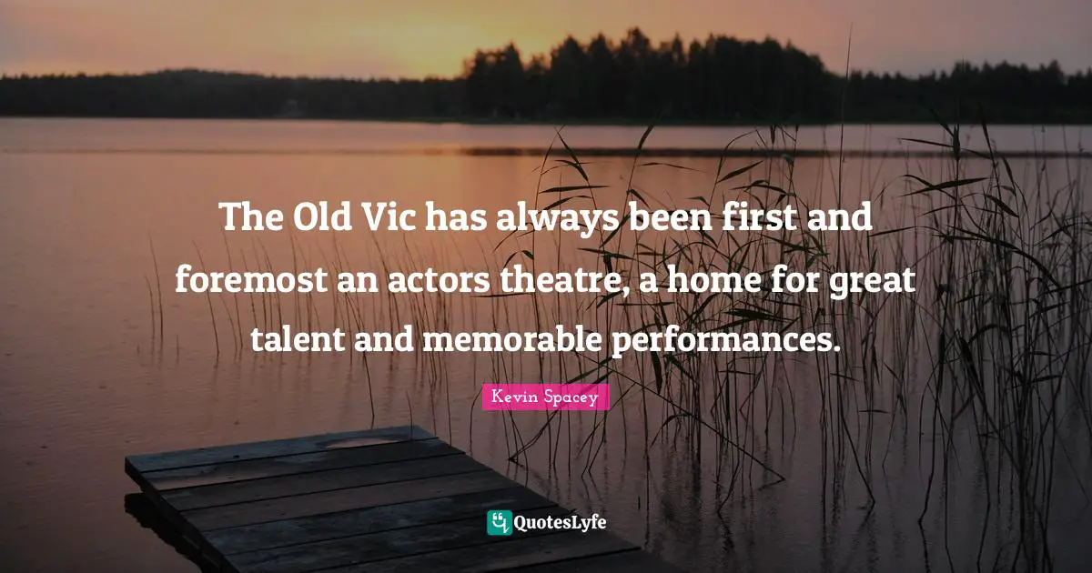 The Old Vic has always been first and foremost an actors theatre, a home for great talent and memorable performances.