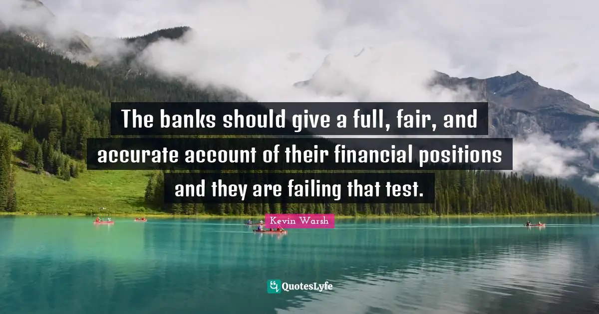 The banks should give a full, fair, and accurate account of their financial positions and they are failing that test.