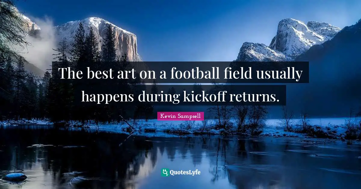 The best art on a football field usually happens during kickoff returns.