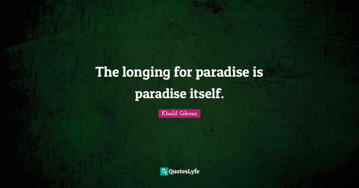 The longing for paradise is paradise itself.