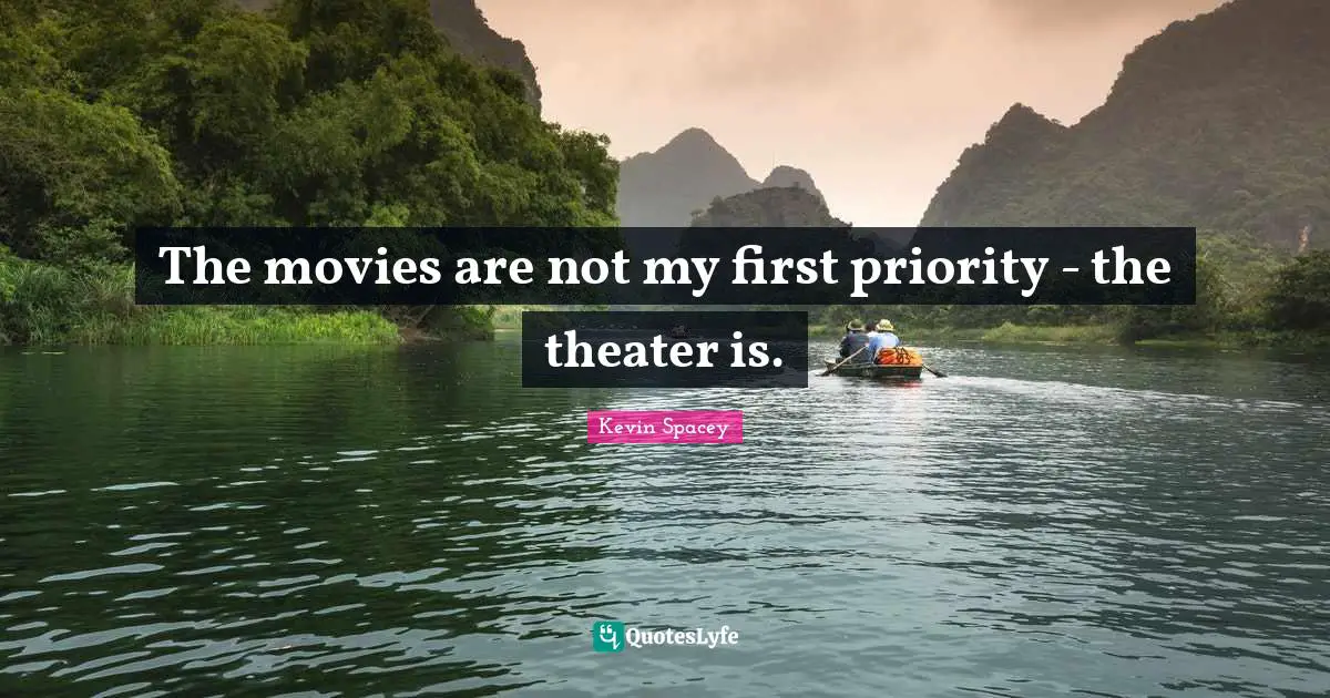 The movies are not my first priority - the theater is.
