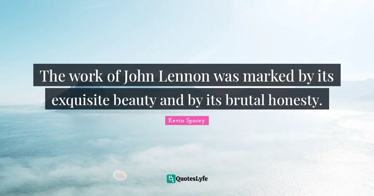 The work of John Lennon was marked by its exquisite beauty and by its brutal honesty.