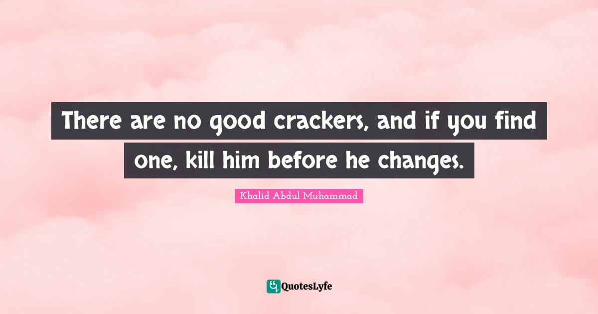 There are no good crackers, and if you find one, kill him before he changes.