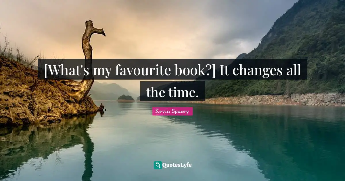 [What's my favourite book?] It changes all the time.