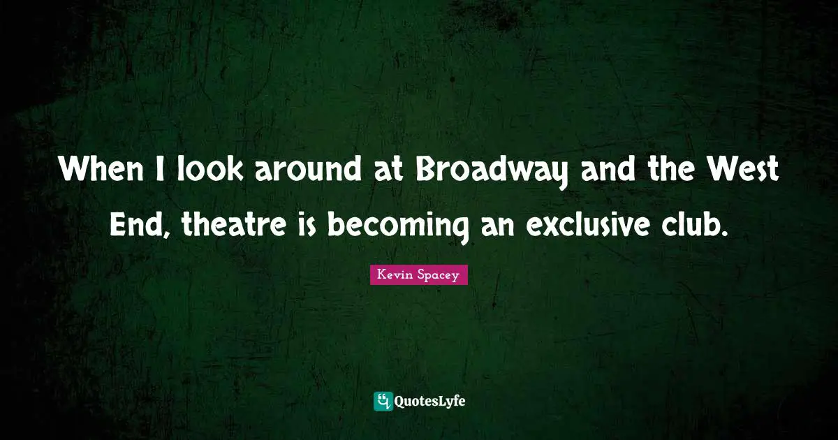 When I look around at Broadway and the West End, theatre is becoming an exclusive club.