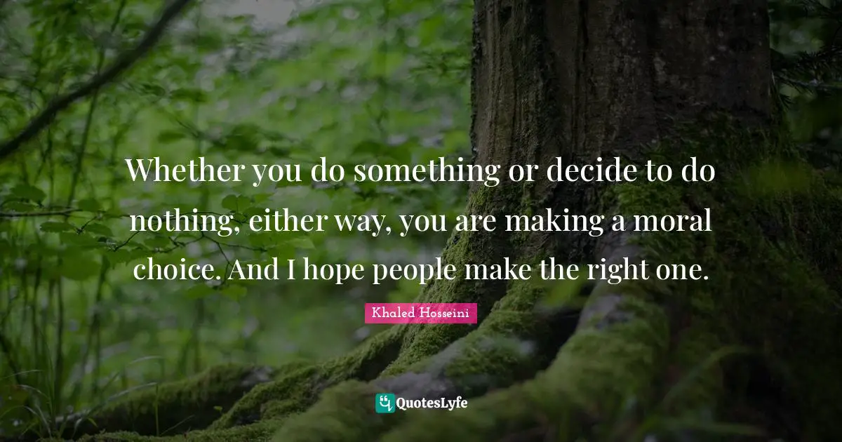 DJ Khaled Quotes: "Whether you do something or decide to do nothing, either way, you are making a moral choice. And I hope people make the right one."