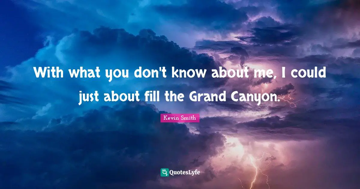 Kevin Smith Quotes: "With what you don't know about me, I could just about fill the Grand Canyon."
