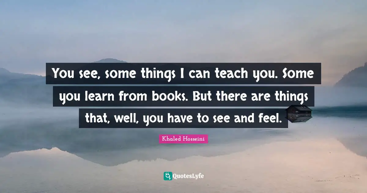 DJ Khaled Quotes: "You see, some things I can teach you. Some you learn from books. But there are things that, well, you have to see and feel."