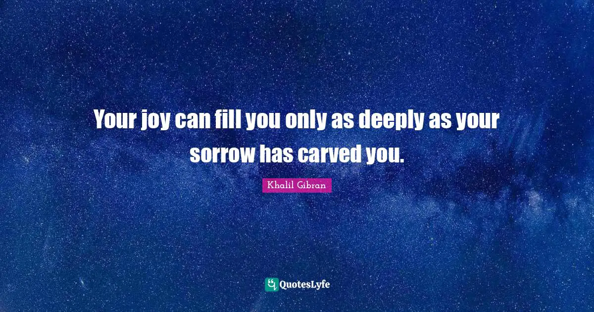Fever Quotes: "Your joy can fill you only as deeply as your sorrow has carved you."