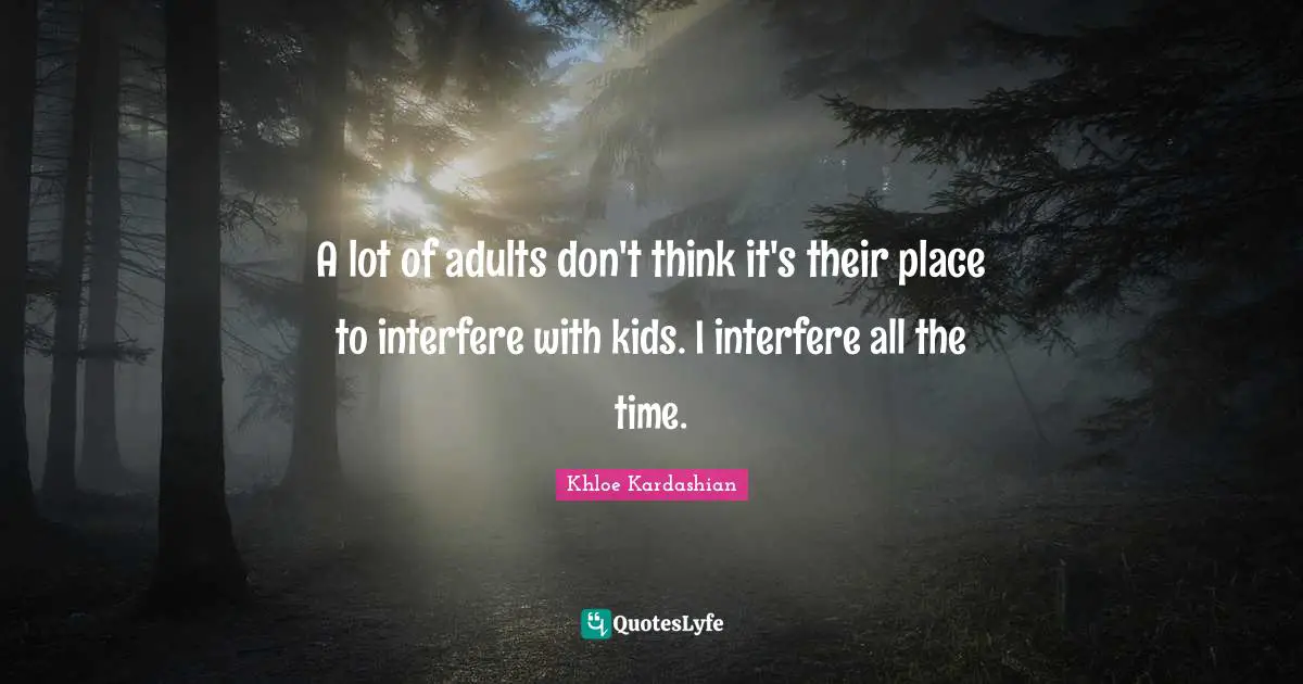 A lot of adults don't think it's their place to interfere with kids. I interfere all the time.