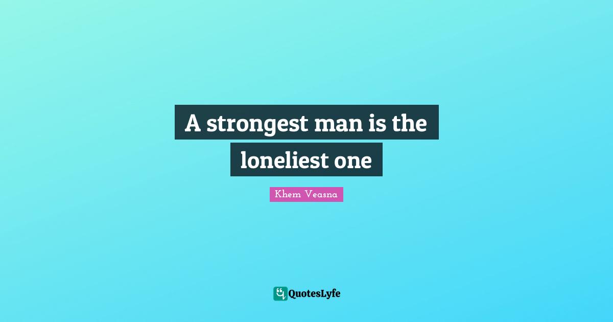 A strongest man is the loneliest one