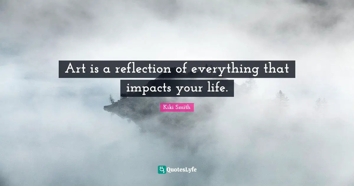Art is a reflection of everything that impacts your life.