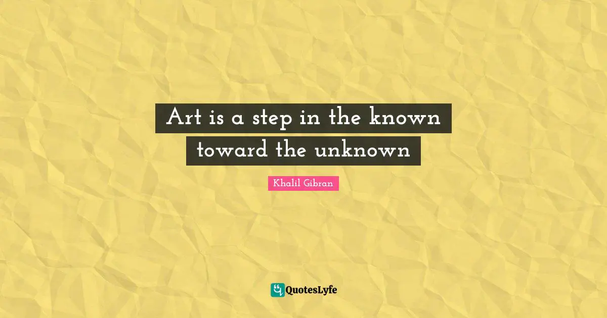 Art is a step in the known toward the unknown