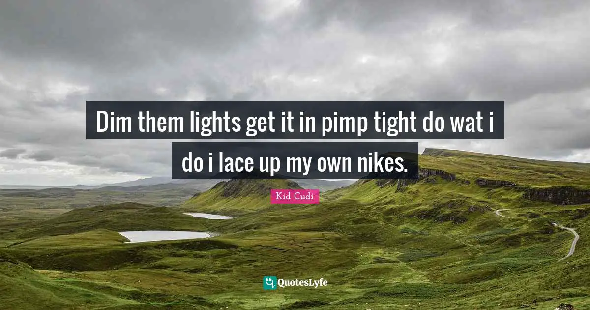 Lace Quotes: "Dim them lights get it in pimp tight do wat i do i lace up my own nikes."