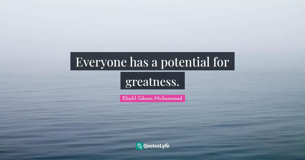 Potential For Greatness Quotes: "Everyone has a potential for greatness."