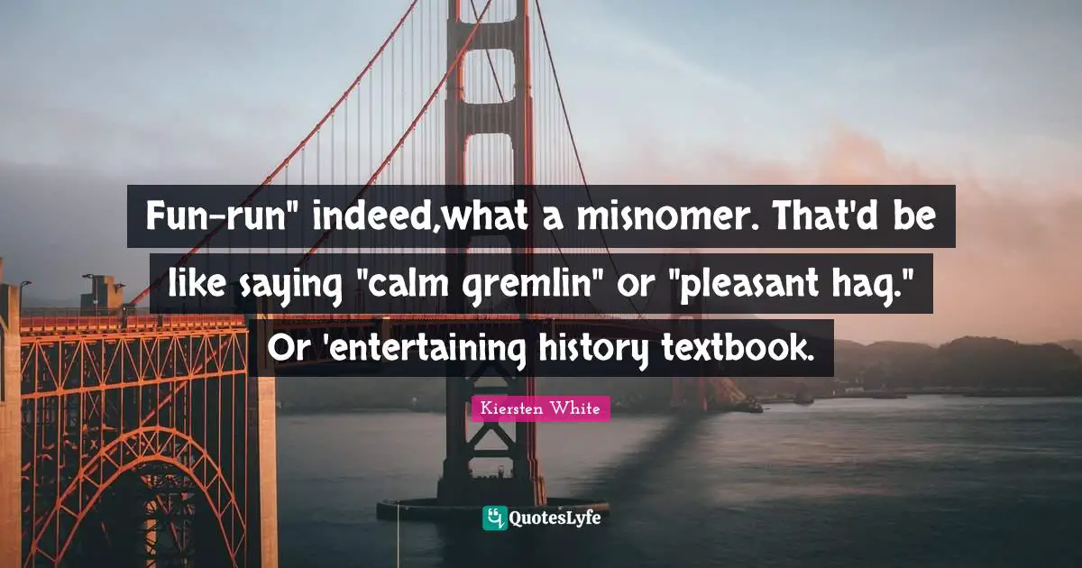 Fun-run" indeed,what a misnomer. That'd be like saying "calm gremlin" or "pleasant hag." Or 'entertaining history textbook.
