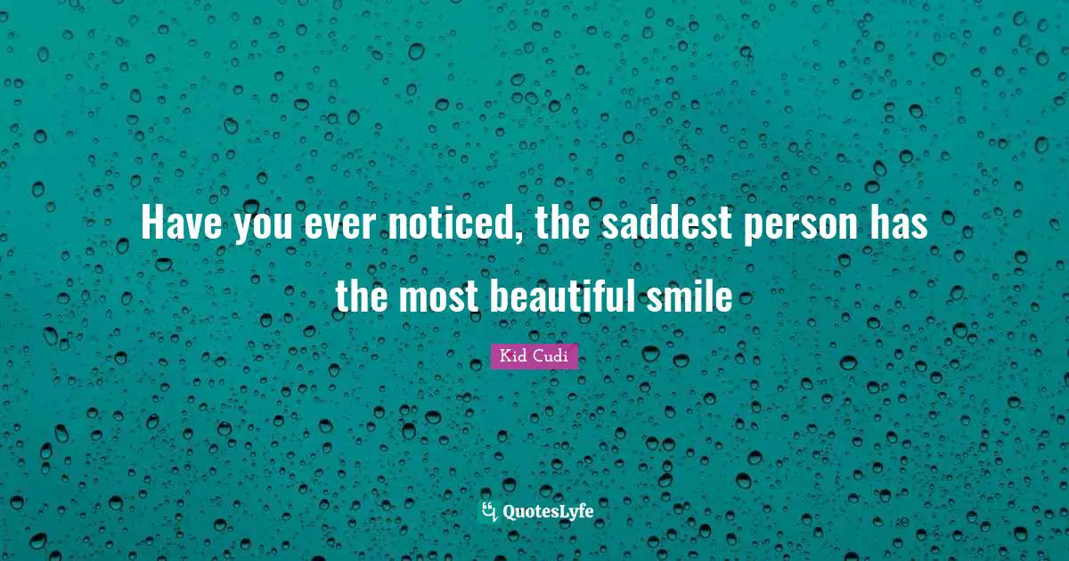 Persons Quotes: "Have you ever noticed, the saddest person has the most beautiful smile"