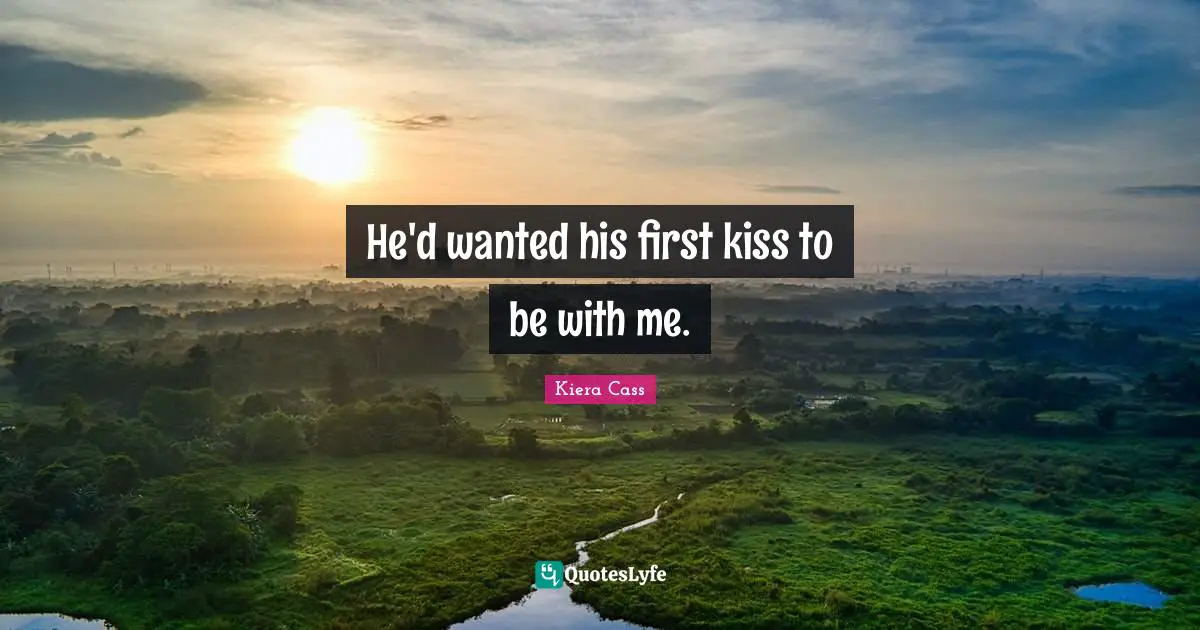 He'd wanted his first kiss to be with me.
