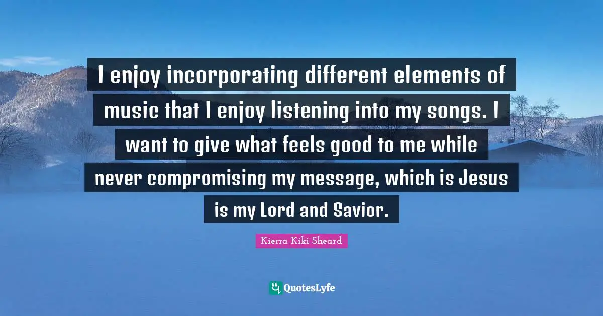 I enjoy incorporating different elements of music that I enjoy listening into my songs. I want to give what feels good to me while never compromising my message, which is Jesus is my Lord and Savior.