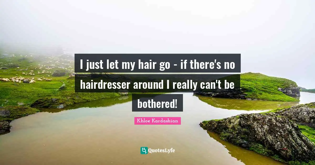 I just let my hair go - if there's no hairdresser around I really can't be bothered!