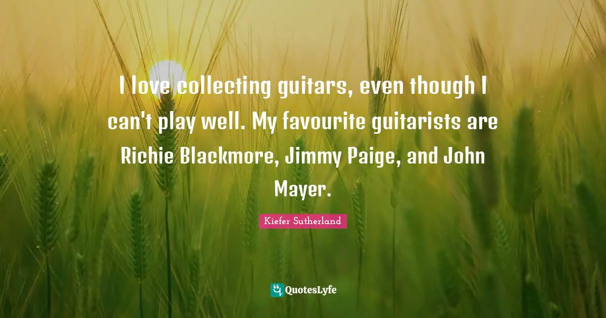 I love collecting guitars, even though I can't play well. My favourite guitarists are Richie Blackmore, Jimmy Paige, and John Mayer.