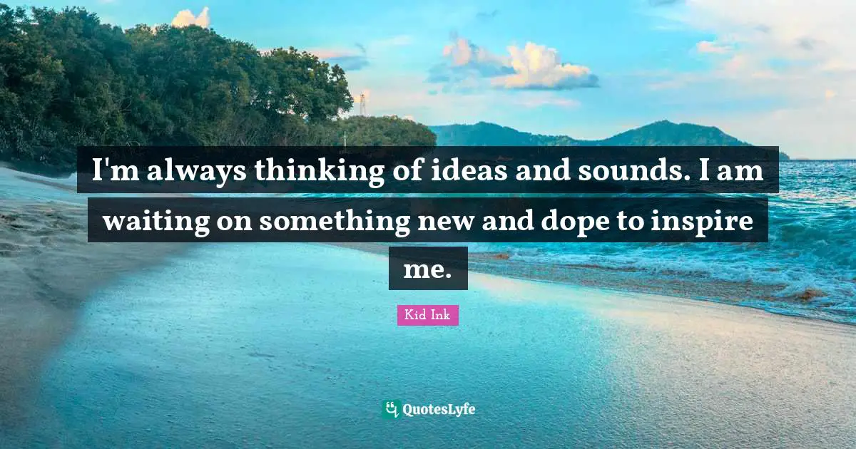 Something New Quotes: "I'm always thinking of ideas and sounds. I am waiting on something new and dope to inspire me."