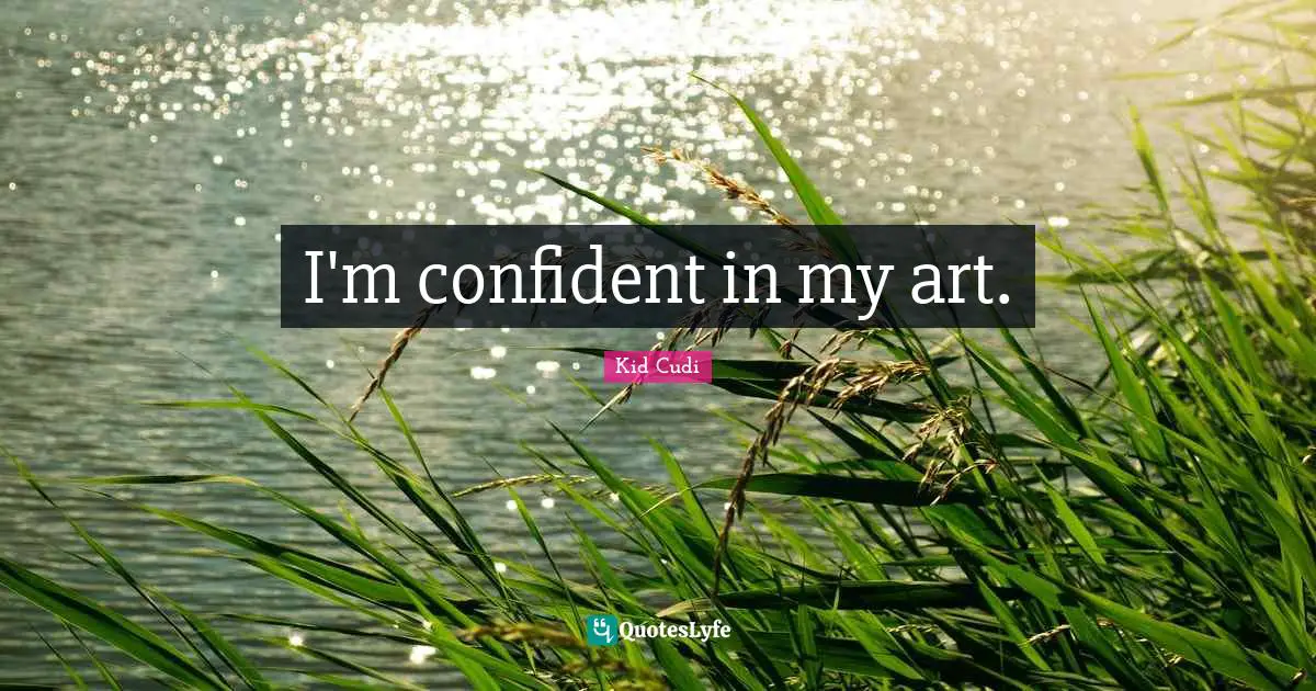 I'm confident in my art.