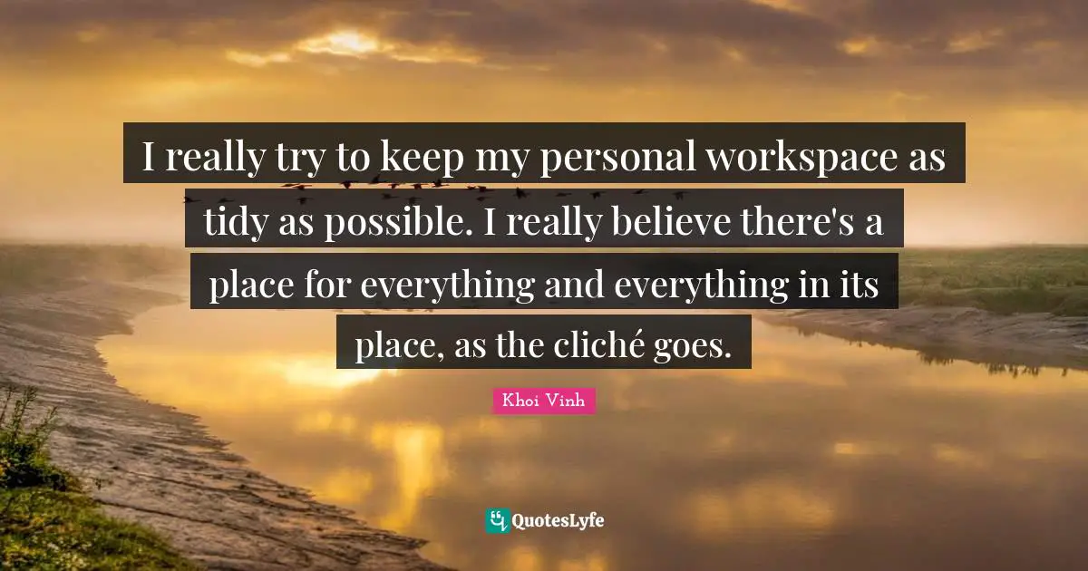 I really try to keep my personal workspace as tidy as possible. I really believe there's a place for everything and everything in its place, as the cliché goes.