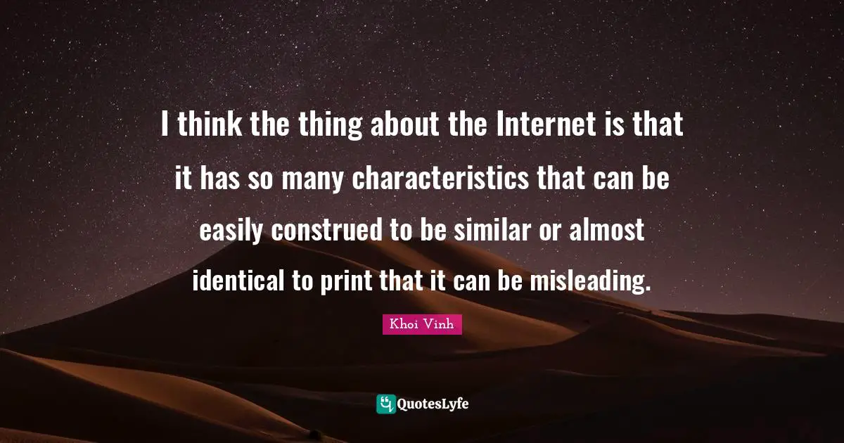 I think the thing about the Internet is that it has so many characteristics that can be easily construed to be similar or almost identical to print that it can be misleading.