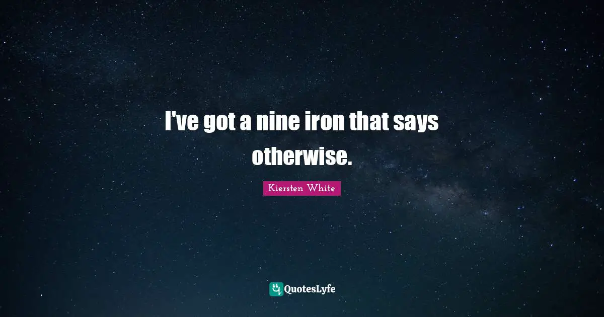 I've got a nine iron that says otherwise.