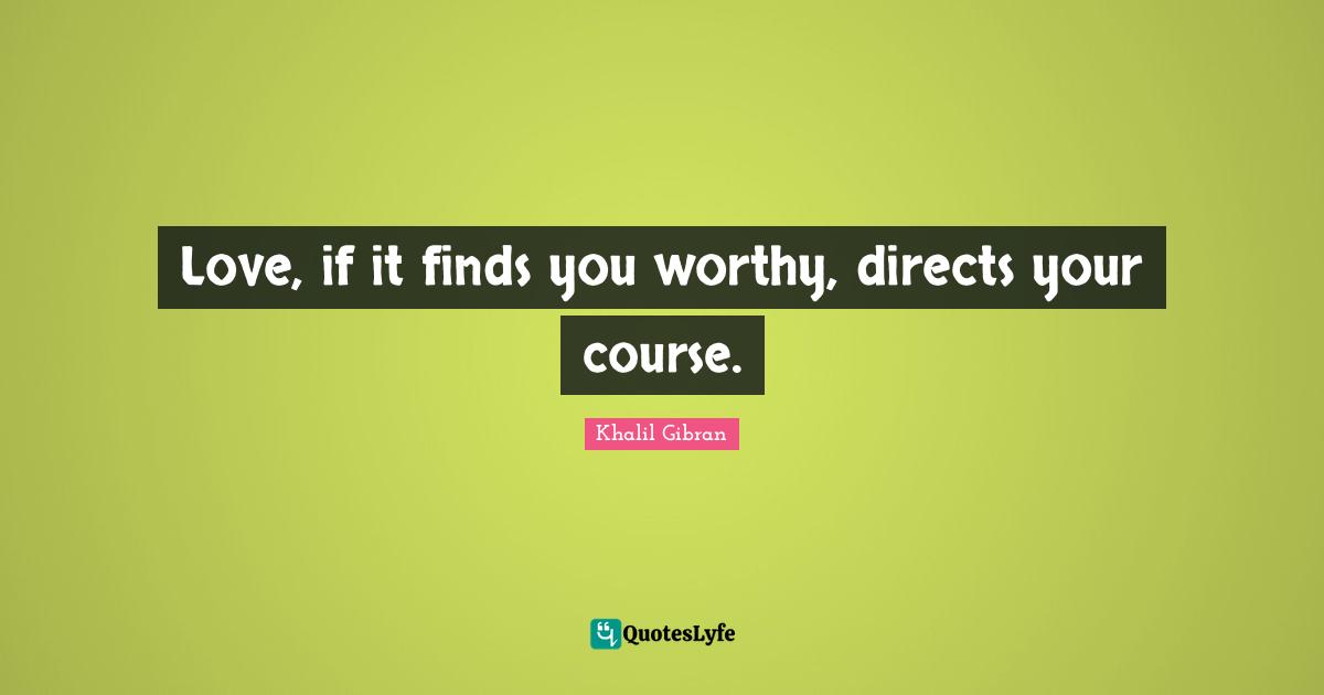 Finding Love Quotes: "Love, if it finds you worthy, directs your course."