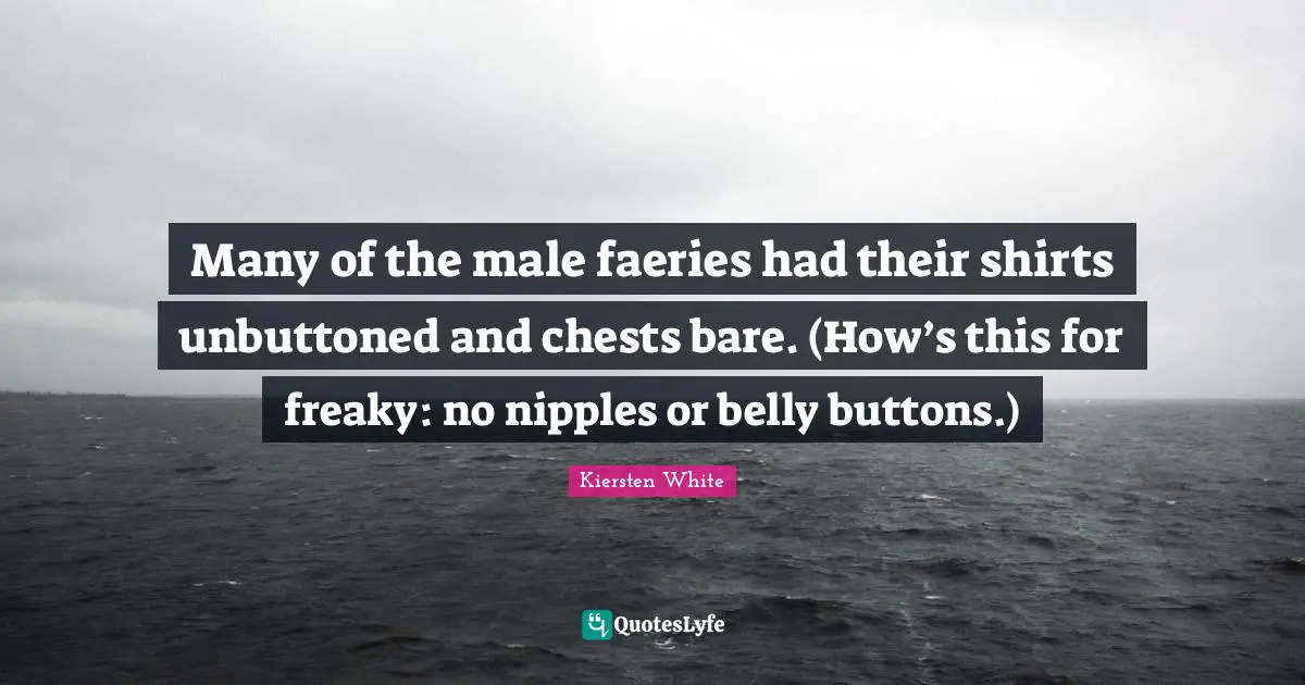 Many of the male faeries had their shirts unbuttoned and chests bare. (How’s this for freaky: no nipples or belly buttons.)