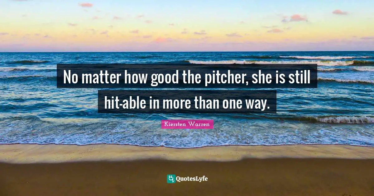 No matter how good the pitcher, she is still hit-able in more than one way.