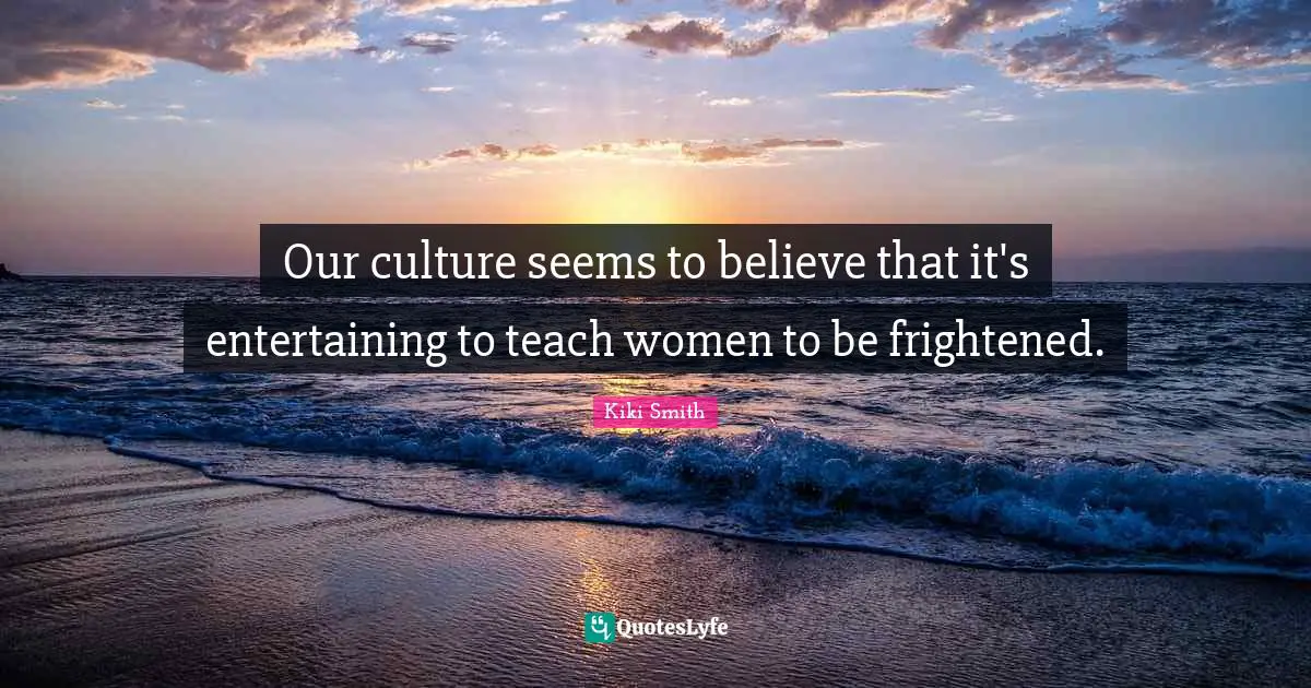Our culture seems to believe that it's entertaining to teach women to be frightened.