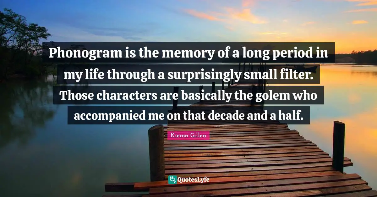 Phonogram is the memory of a long period in my life through a surprisingly small filter. Those characters are basically the golem who accompanied me on that decade and a half.
