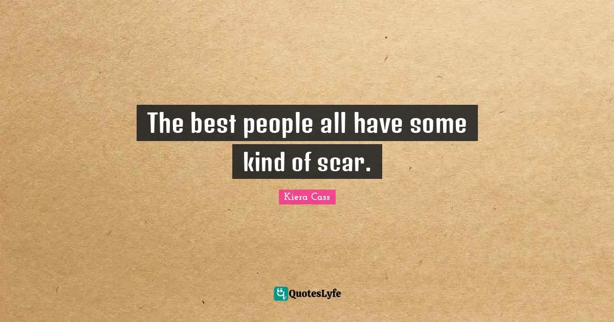 The best people all have some kind of scar.