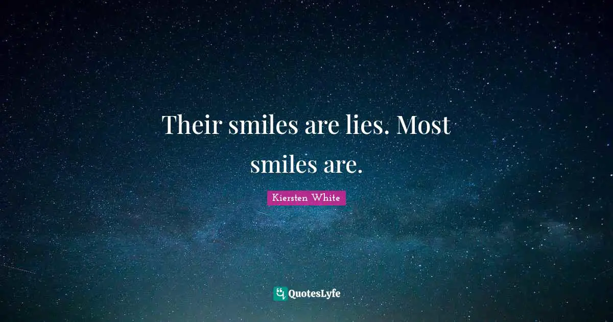 Their smiles are lies. Most smiles are.