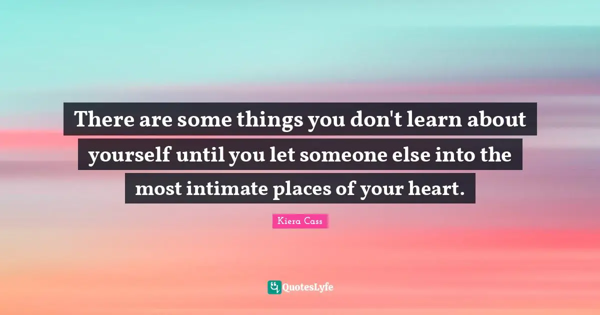 There are some things you don't learn about yourself until you let someone else into the most intimate places of your heart.