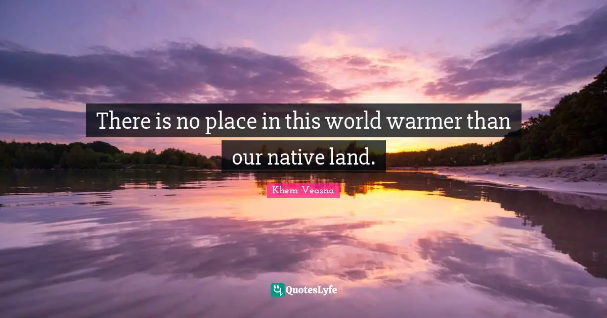 There is no place in this world warmer than our native land.