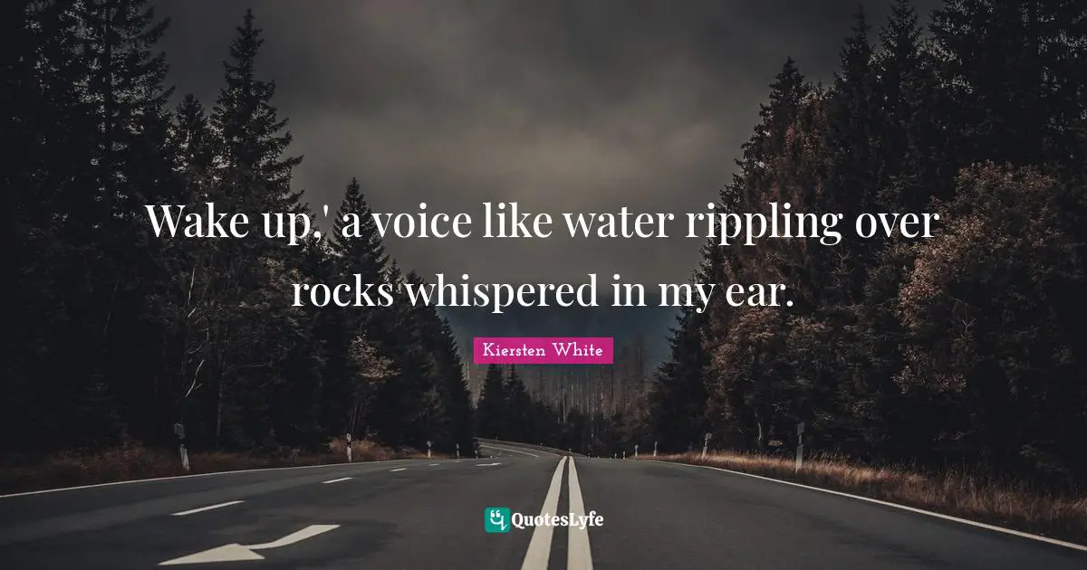 Wake up,' a voice like water rippling over rocks whispered in my ear.